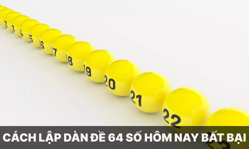 Cách lập dàn đề 64 số hôm nay bất bại